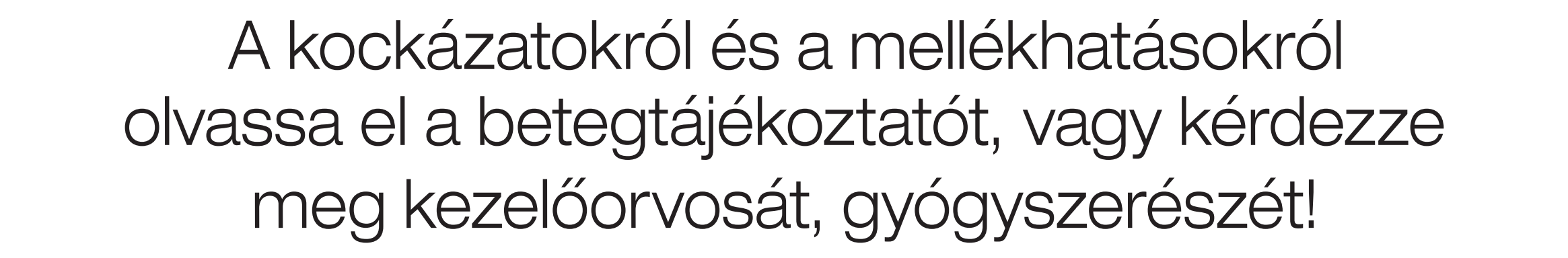 A kockázatokról és a mellékhatásokról olvassa el a betegtájékoztatót vagy kérdezze meg kezelőorvosát, gyógyszerészét!